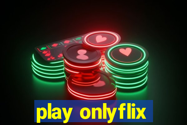 play onlyflix